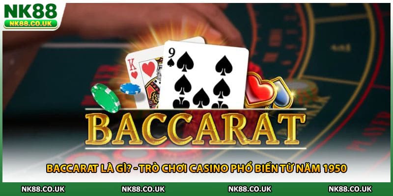 Baccarat Là Gì? - Trò Chơi Casino Phổ Biến Từ Năm 1950