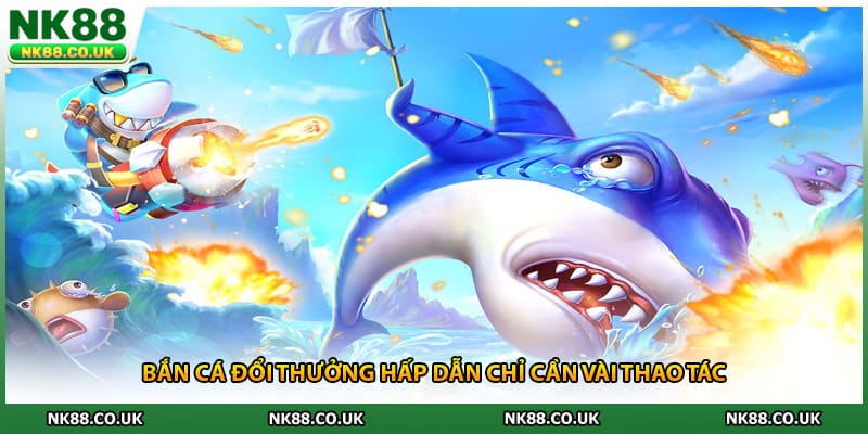 Bắn cá đổi thưởng hấp dẫn chỉ cần vài thao tác