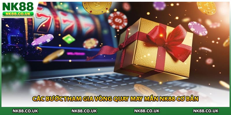 Các bước tham gia vòng quay may mắn NK88 cơ bản