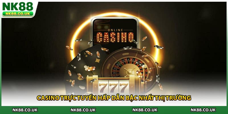 Casino trực tuyến hấp dẫn bậc nhất thị trường
