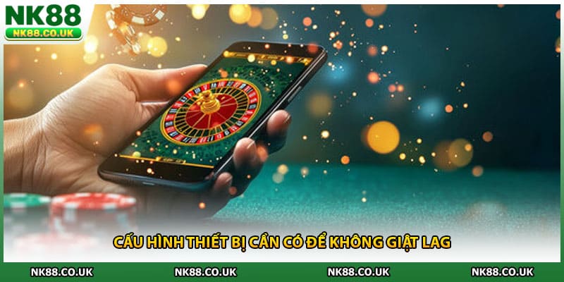 Cấu hình thiết bị cần có để không giật lag