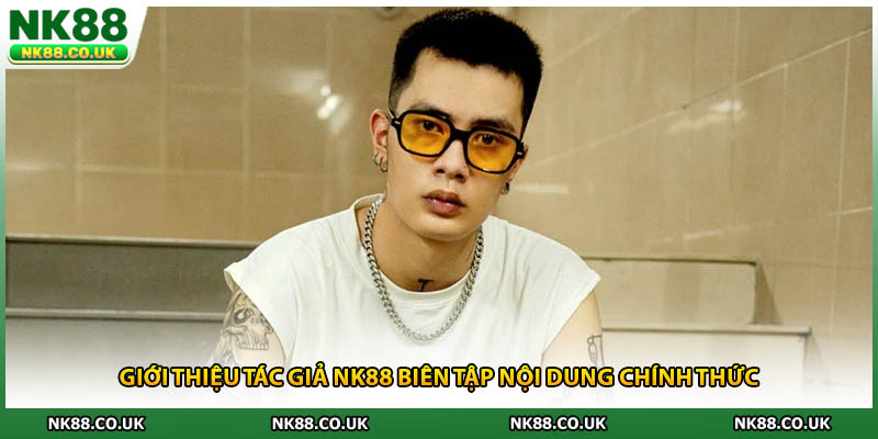 Giới thiệu tác giả NK88 biên tập nội dung chính thức