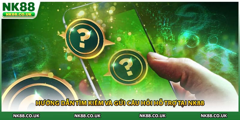 Hướng dẫn tìm kiếm và gửi câu hỏi hỗ trợ tại NK88