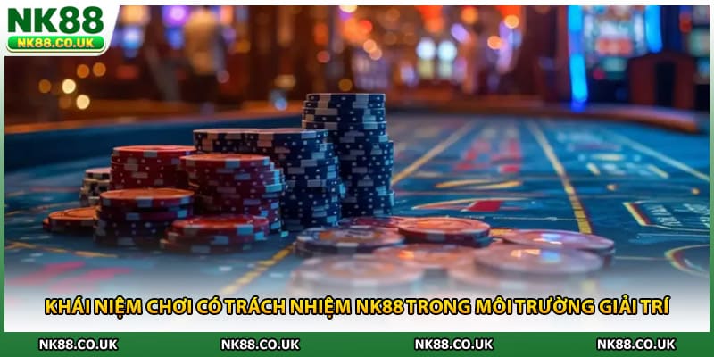 Khái niệm chơi có trách nhiệm NK88 trong môi trường giải trí