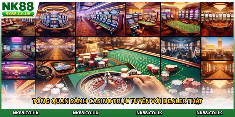 Tổng quan sảnh casino trực tuyến với dealer thật