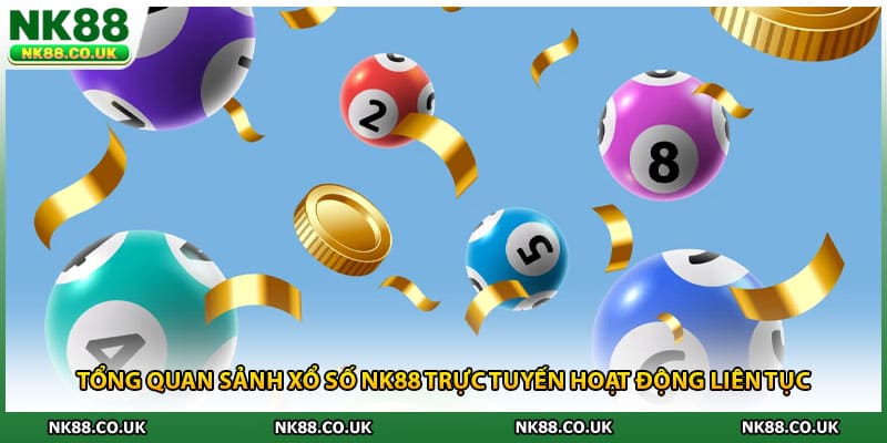 Tổng quan sảnh xổ số NK88 trực tuyến hoạt động liên tục